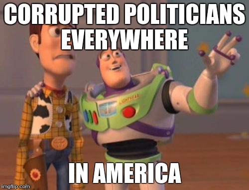 X, X Everywhere Meme | CORRUPTED POLITICIANS EVERYWHERE; IN AMERICA | image tagged in memes,x x everywhere | made w/ Imgflip meme maker