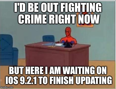 Spiderman Computer Desk | I'D BE OUT FIGHTING CRIME RIGHT NOW; BUT HERE I AM WAITING ON IOS 9.2.1 TO FINISH UPDATING | image tagged in memes,spiderman computer desk,spiderman | made w/ Imgflip meme maker