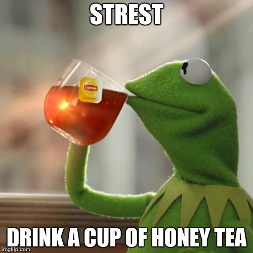 But That's None Of My Business | STREST; DRINK A CUP OF HONEY TEA | image tagged in memes,but thats none of my business,kermit the frog | made w/ Imgflip meme maker