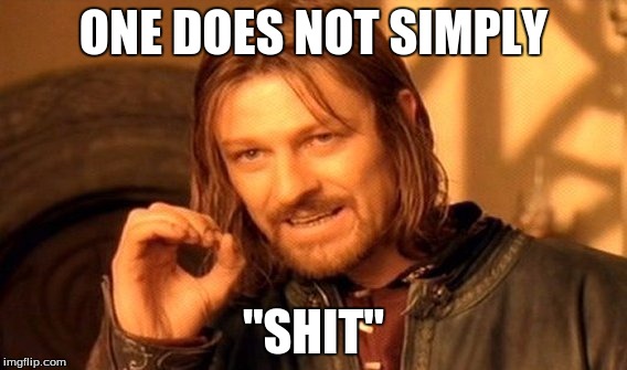 One Does Not Simply Meme | ONE DOES NOT SIMPLY "SHIT" | image tagged in memes,one does not simply | made w/ Imgflip meme maker