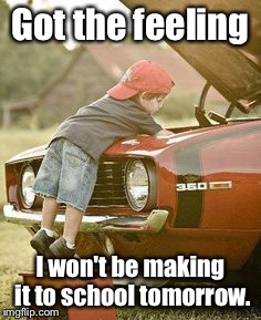 Cancelling School one part at a time. | Got the feeling; I won't be making it to school tomorrow. | image tagged in baby mechanic,school,skipping school | made w/ Imgflip meme maker