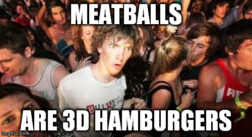 Sudden Clarity Clarence | MEATBALLS; ARE 3D HAMBURGERS | image tagged in memes,sudden clarity clarence | made w/ Imgflip meme maker