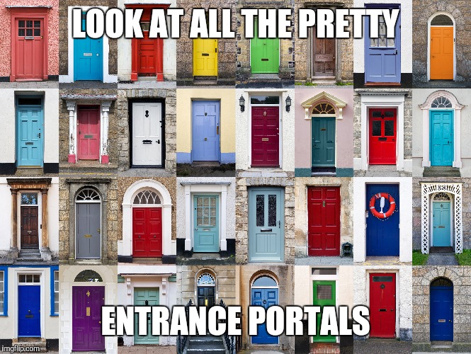 LOOK AT ALL THE PRETTY ENTRANCE PORTALS | made w/ Imgflip meme maker