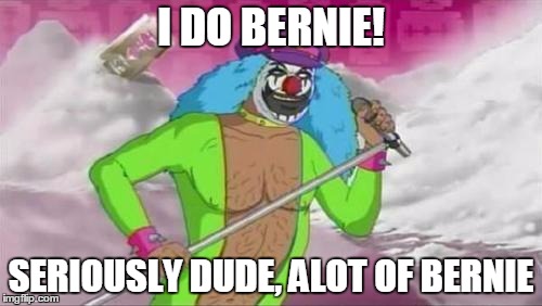 I DO BERNIE! SERIOUSLY DUDE, ALOT OF BERNIE | image tagged in dr rockso | made w/ Imgflip meme maker