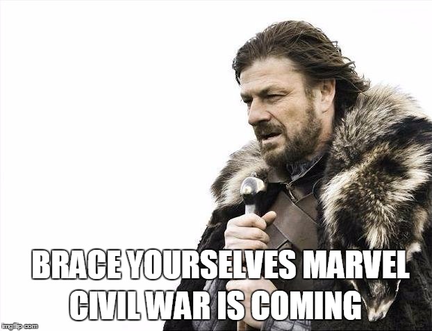 Civil War Is Coming | CIVIL WAR IS COMING; BRACE YOURSELVES MARVEL | image tagged in memes,brace yourselves x is coming,marvel civil war | made w/ Imgflip meme maker