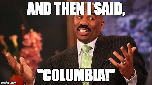 Steve Harvey | AND THEN I SAID, "COLUMBIA!" | image tagged in memes,steve harvey | made w/ Imgflip meme maker