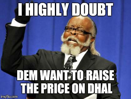 Too Damn High | I HIGHLY DOUBT; DEM WANT TO RAISE THE PRICE ON DHAL | image tagged in memes,too damn high | made w/ Imgflip meme maker