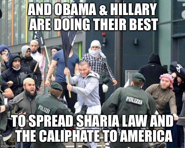 AND OBAMA & HILLARY ARE DOING THEIR BEST TO SPREAD SHARIA LAW AND THE CALIPHATE TO AMERICA | image tagged in refugeehadists | made w/ Imgflip meme maker
