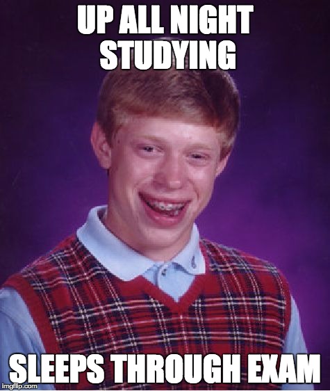 Bad Luck Brian | UP ALL NIGHT STUDYING; SLEEPS THROUGH EXAM | image tagged in memes,bad luck brian | made w/ Imgflip meme maker