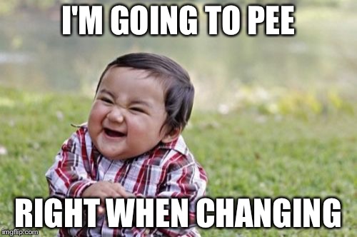 Evil Toddler | I'M GOING TO PEE; RIGHT WHEN CHANGING | image tagged in memes,evil toddler | made w/ Imgflip meme maker