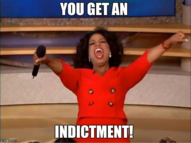 Oprah You Get A Meme | YOU GET AN; INDICTMENT! | image tagged in memes,oprah you get a | made w/ Imgflip meme maker