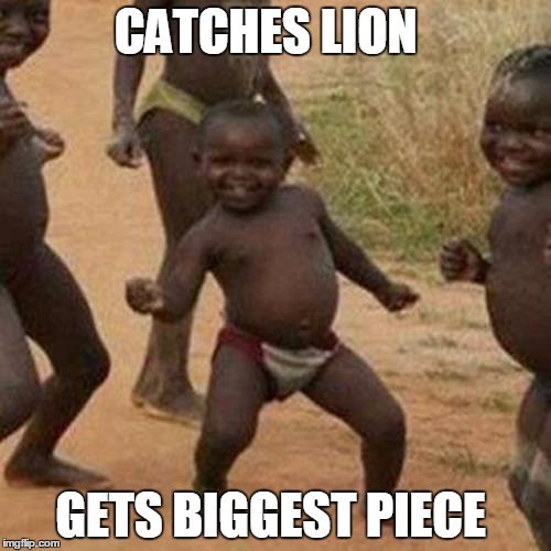 Third World Success Kid Meme | CATCHES LION; GETS BIGGEST PIECE | image tagged in memes,third world success kid | made w/ Imgflip meme maker