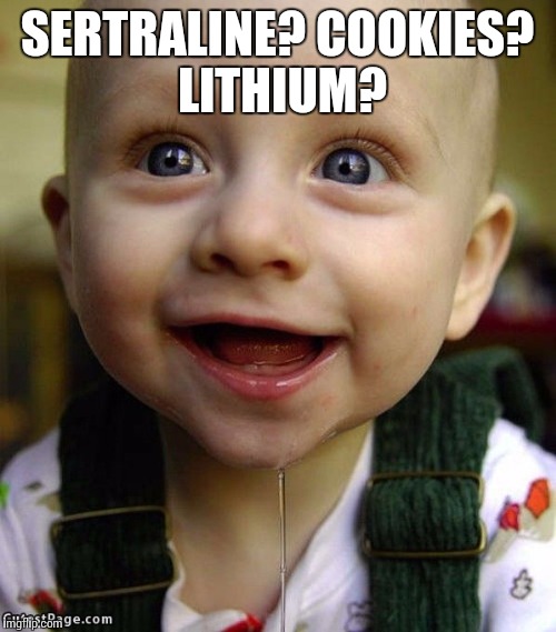 Baby drool | SERTRALINE? COOKIES? LITHIUM? | image tagged in baby drool | made w/ Imgflip meme maker