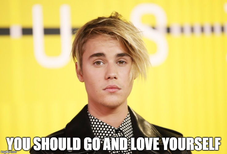 Love Yourself Justin Bieber | YOU SHOULD GO AND LOVE YOURSELF | image tagged in love yourself,justin bieber,meme | made w/ Imgflip meme maker