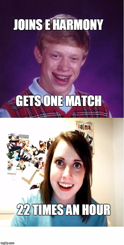 Match made in heaven | JOINS E HARMONY; GETS ONE MATCH; 22 TIMES AN HOUR | image tagged in bad luck brian | made w/ Imgflip meme maker