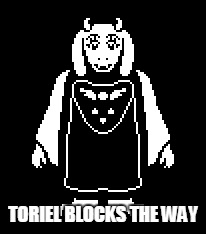 TORIEL BLOCKS THE WAY | made w/ Imgflip meme maker