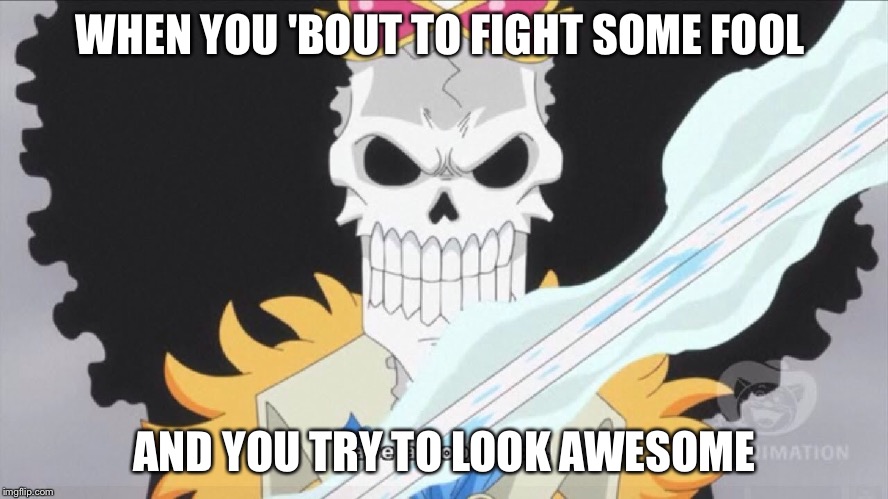 WHEN YOU 'BOUT TO FIGHT SOME FOOL; AND YOU TRY TO LOOK AWESOME | image tagged in soul king brook,one piece | made w/ Imgflip meme maker