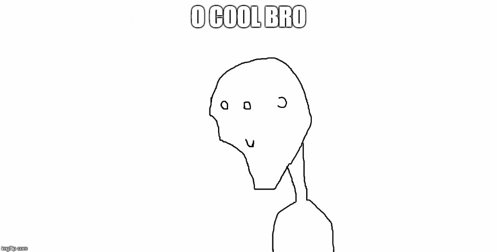 O cool bro | O COOL BRO | image tagged in memes,o cool bro,derpy,face,o,cool | made w/ Imgflip meme maker