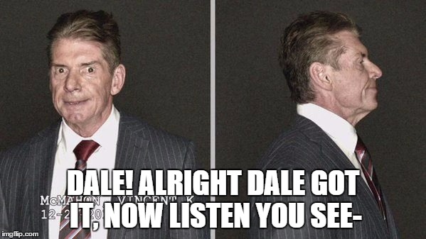 DALE! ALRIGHT DALE GOT IT, NOW LISTEN YOU SEE- | made w/ Imgflip meme maker