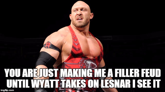 YOU ARE JUST MAKING ME A FILLER FEUD UNTIL WYATT TAKES ON LESNAR I SEE IT | made w/ Imgflip meme maker