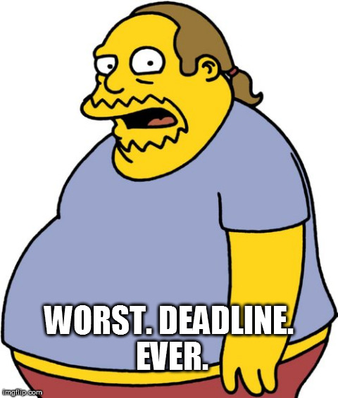 Comic Book Guy Meme | WORST. DEADLINE. EVER. | image tagged in memes,comic book guy | made w/ Imgflip meme maker