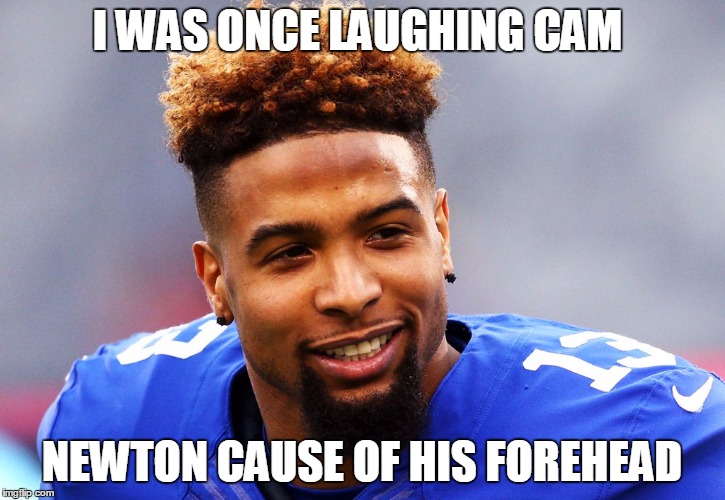 odell beckham jr | I WAS ONCE LAUGHING CAM; NEWTON CAUSE OF HIS FOREHEAD | image tagged in odell beckham jr | made w/ Imgflip meme maker