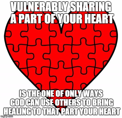 Heart puzzle  | VULNERABLY SHARING A PART OF YOUR HEART; IS THE ONE OF ONLY WAYS GOD CAN USE OTHERS TO BRING HEALING TO THAT PART YOUR HEART | image tagged in heart puzzle | made w/ Imgflip meme maker
