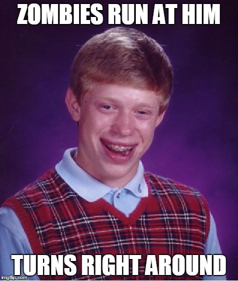 Bad Luck Brian | ZOMBIES RUN AT HIM; TURNS RIGHT AROUND | image tagged in memes,bad luck brian | made w/ Imgflip meme maker