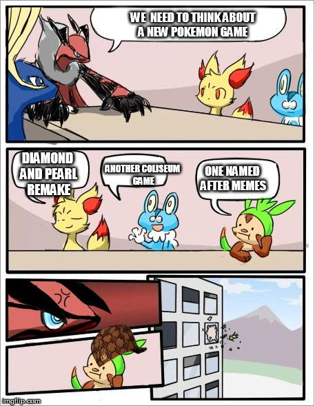 Pokemon board meeting | WE  NEED TO THINK ABOUT A NEW POKEMON GAME; DIAMOND AND PEARL REMAKE; ANOTHER COLISEUM GAME; ONE NAMED AFTER MEMES | image tagged in pokemon board meeting,scumbag | made w/ Imgflip meme maker