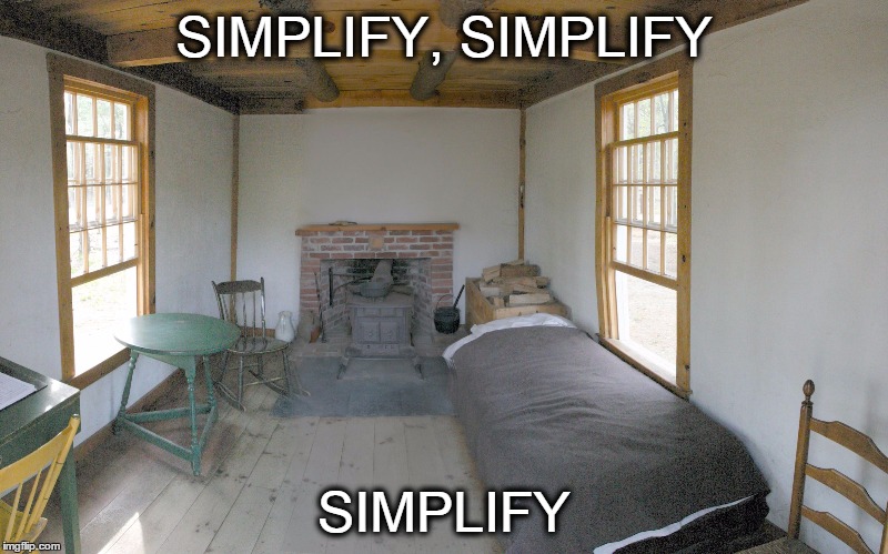 SIMPLIFY, SIMPLIFY; SIMPLIFY | image tagged in walden | made w/ Imgflip meme maker