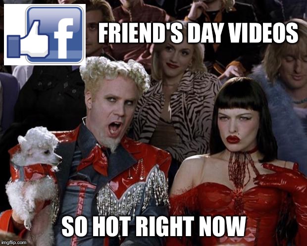 Facebook | FRIEND'S DAY VIDEOS; SO HOT RIGHT NOW | image tagged in memes,mugatu so hot right now | made w/ Imgflip meme maker