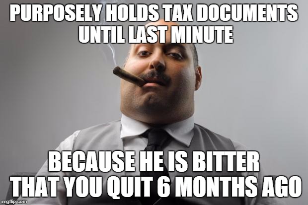 Scumbag Boss Meme | PURPOSELY HOLDS TAX DOCUMENTS UNTIL LAST MINUTE; BECAUSE HE IS BITTER THAT YOU QUIT 6 MONTHS AGO | image tagged in memes,scumbag boss,AdviceAnimals | made w/ Imgflip meme maker