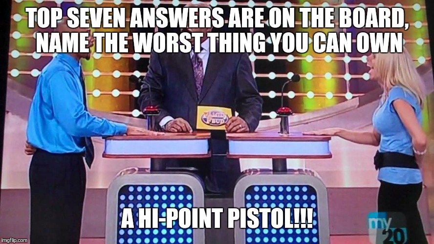 Interview | TOP SEVEN ANSWERS ARE ON THE BOARD, NAME THE WORST THING YOU CAN OWN; A HI-POINT PISTOL!!! | image tagged in interview | made w/ Imgflip meme maker