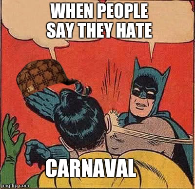 Batman Slapping Robin Meme | WHEN PEOPLE SAY THEY HATE; CARNAVAL | image tagged in memes,batman slapping robin,scumbag | made w/ Imgflip meme maker