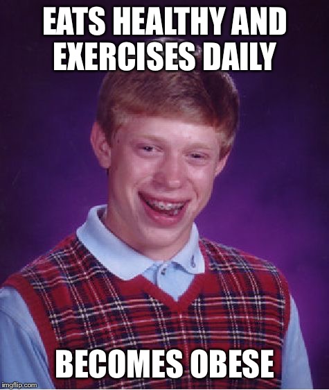 Bad Luck Brian Meme | EATS HEALTHY AND EXERCISES DAILY; BECOMES OBESE | image tagged in memes,bad luck brian,diet | made w/ Imgflip meme maker