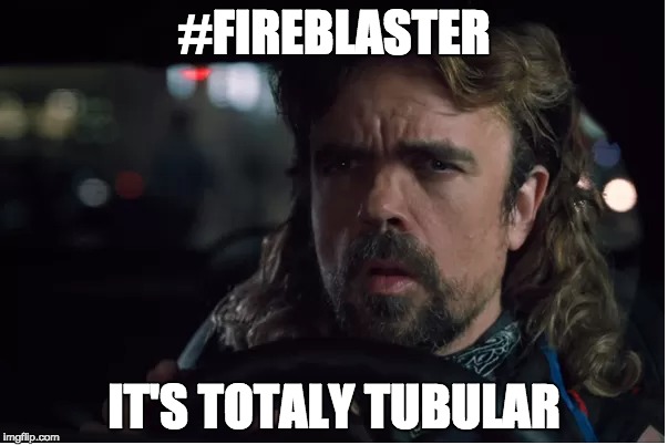 FIreblaster | #FIREBLASTER; IT'S TOTALY TUBULAR | image tagged in funny | made w/ Imgflip meme maker
