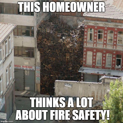 fire safety | THIS HOMEOWNER; THINKS A LOT ABOUT FIRE SAFETY! | image tagged in fire | made w/ Imgflip meme maker