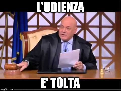 L'UDIENZA; E' TOLTA | made w/ Imgflip meme maker