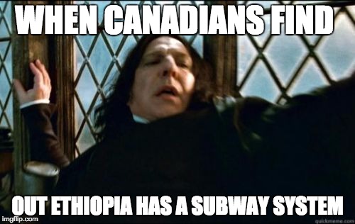 Snape | WHEN CANADIANS FIND; OUT ETHIOPIA HAS A SUBWAY SYSTEM | image tagged in memes,snape | made w/ Imgflip meme maker