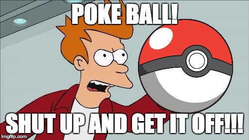 Shut Up And Take My Money Fry Meme | POKE BALL! SHUT UP AND GET IT OFF!!! | image tagged in memes,shut up and take my money fry | made w/ Imgflip meme maker