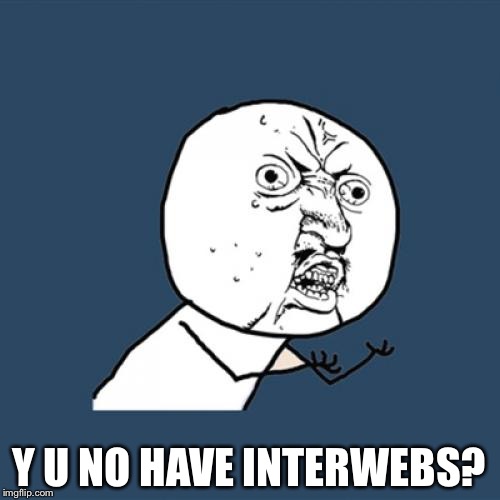 Y U No | Y U NO HAVE INTERWEBS? | image tagged in memes,y u no | made w/ Imgflip meme maker