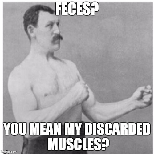 Overly Manly Man Meme | FECES? YOU MEAN MY DISCARDED MUSCLES? | image tagged in memes,overly manly man | made w/ Imgflip meme maker