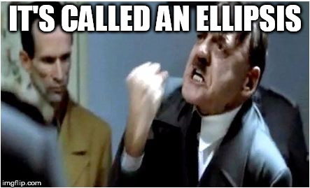 IT'S CALLED AN ELLIPSIS | made w/ Imgflip meme maker