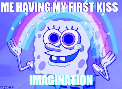 Imagination Spongebob Meme | ME HAVING MY FIRST KISS; IMAGINATION | image tagged in memes,imagination spongebob | made w/ Imgflip meme maker