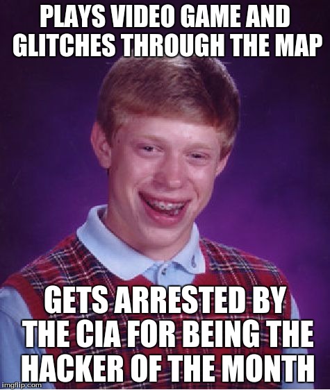 Bad Luck Brian | PLAYS VIDEO GAME AND GLITCHES THROUGH THE MAP; GETS ARRESTED BY THE CIA FOR BEING THE HACKER OF THE MONTH | image tagged in memes,bad luck brian | made w/ Imgflip meme maker