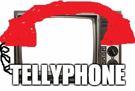 Tellyphone | TELLYPHONE | image tagged in tv,television,phone,telephone | made w/ Imgflip meme maker