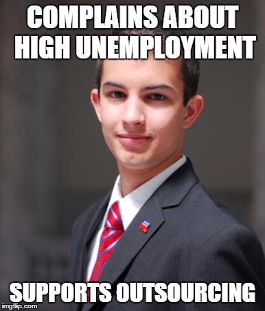 College Conservative  | COMPLAINS ABOUT HIGH UNEMPLOYMENT; SUPPORTS OUTSOURCING | image tagged in college conservative | made w/ Imgflip meme maker
