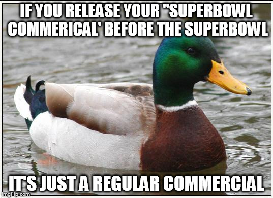 Actual Advice Mallard Meme | IF YOU RELEASE YOUR "SUPERBOWL COMMERICAL' BEFORE THE SUPERBOWL; IT'S JUST A REGULAR COMMERCIAL | image tagged in memes,actual advice mallard,AdviceAnimals | made w/ Imgflip meme maker