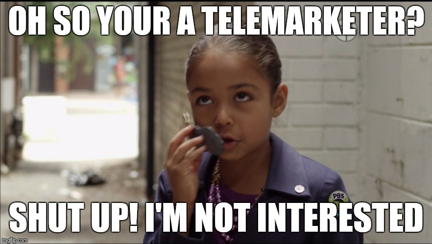 Oh so your a telemarketer | OH SO YOUR A TELEMARKETER? SHUT UP! I'M NOT INTERESTED | image tagged in oh so your a telemarketer,telemarketer,funny kid | made w/ Imgflip meme maker