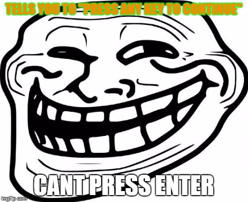 Troll Face | TELLS YOU TO "PRESS ANY KEY TO CONTINUE"; CANT PRESS ENTER | image tagged in memes,troll face | made w/ Imgflip meme maker